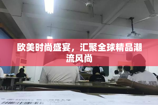 欧美时尚盛宴，汇聚全球精品潮流风尚