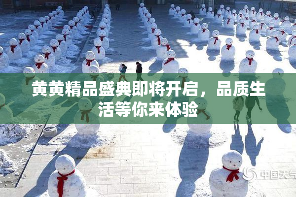 黄黄精品盛典即将开启，品质生活等你来体验