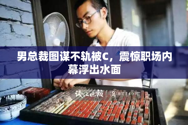 男总裁图谋不轨被C，震惊职场内幕浮出水面