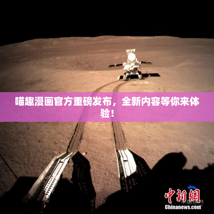 喵趣漫画官方重磅发布，全新内容等你来体验！