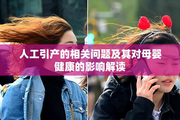 人工引产的相关问题及其对母婴健康的影响解读