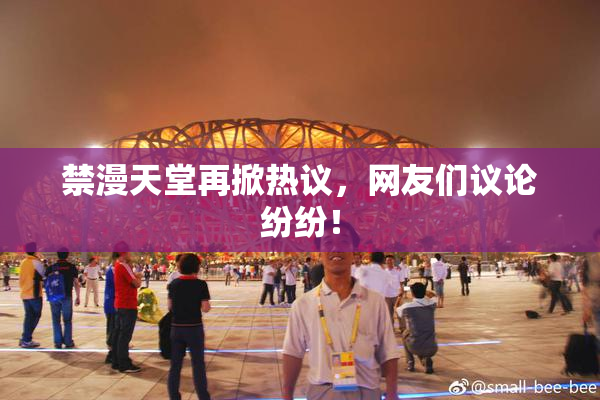 禁漫天堂再掀热议，网友们议论纷纷！