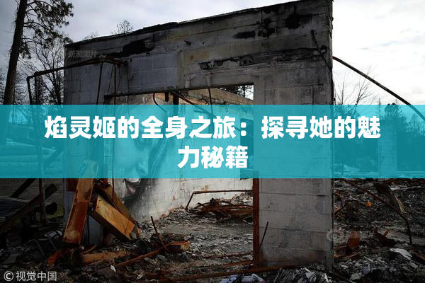 焰灵姬的全身之旅：探寻她的魅力秘籍