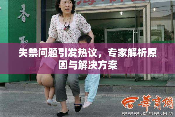 失禁问题引发热议，专家解析原因与解决方案