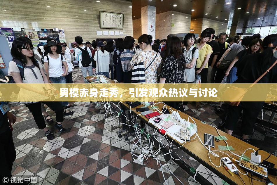 男模赤身走秀，引发观众热议与讨论