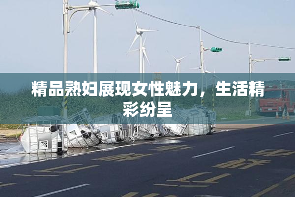 精品熟妇展现女性魅力，生活精彩纷呈