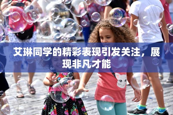 艾琳同学的精彩表现引发关注，展现非凡才能