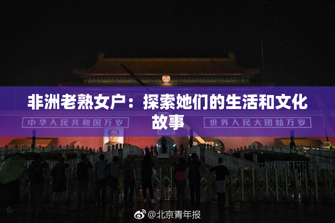 非洲老熟女户：探索她们的生活和文化故事