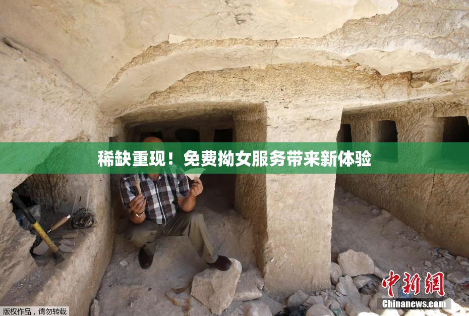稀缺重现！免费拗女服务带来新体验