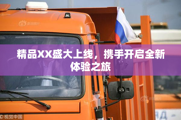精品XX盛大上线，携手开启全新体验之旅