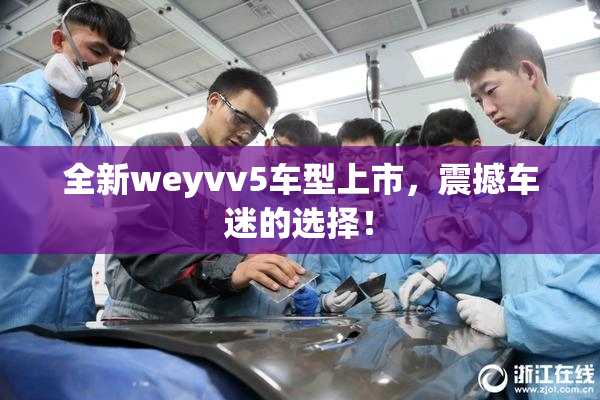 全新weyvv5车型上市，震撼车迷的选择！
