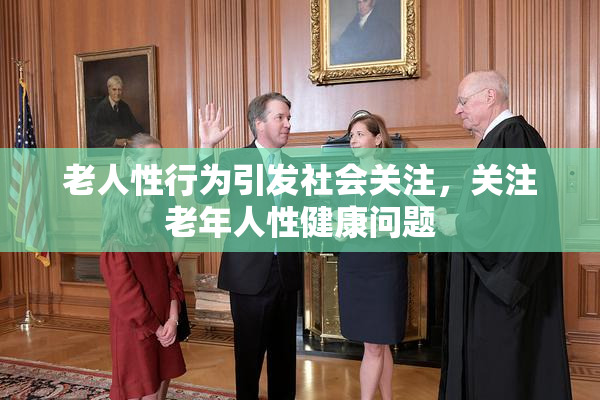 老人性行为引发社会关注，关注老年人性健康问题