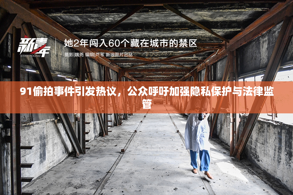 91偷拍事件引发热议，公众呼吁加强隐私保护与法律监管