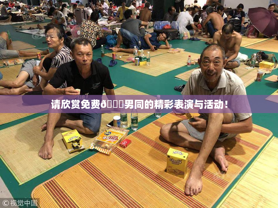 请欣赏免费🔞男同的精彩表演与活动！
