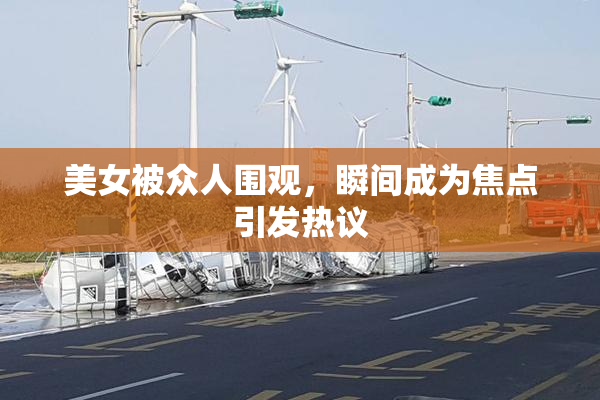 美女被众人围观，瞬间成为焦点引发热议