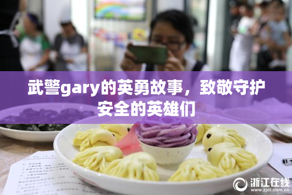 武警gary的英勇故事，致敬守护安全的英雄们