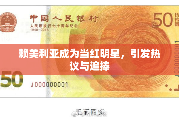 赖美利亚成为当红明星，引发热议与追捧