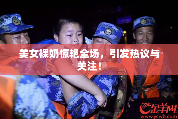 美女裸奶惊艳全场，引发热议与关注！