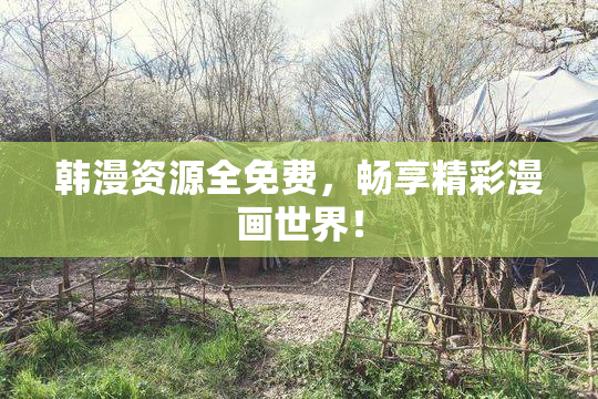 韩漫资源全免费，畅享精彩漫画世界！