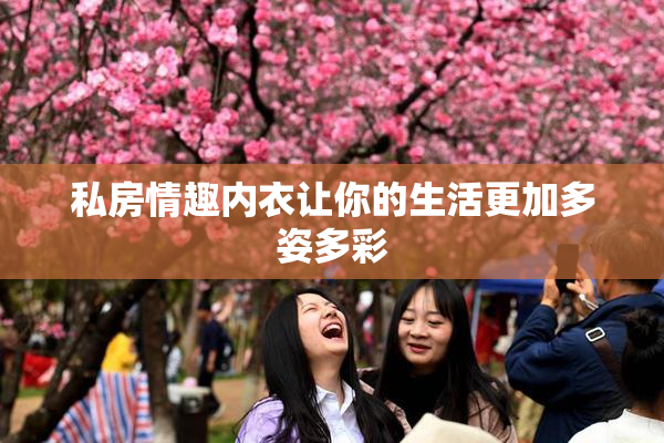 私房情趣内衣让你的生活更加多姿多彩