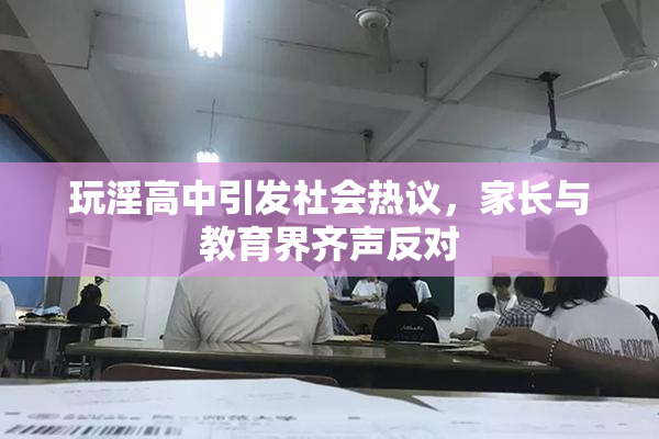 玩淫高中引发社会热议，家长与教育界齐声反对