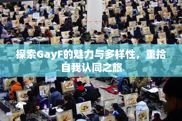 探索GayF的魅力与多样性，重拾自我认同之旅