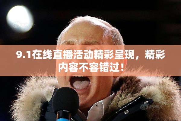 9.1在线直播活动精彩呈现，精彩内容不容错过！