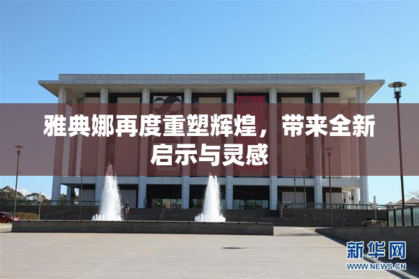 雅典娜再度重塑辉煌，带来全新启示与灵感