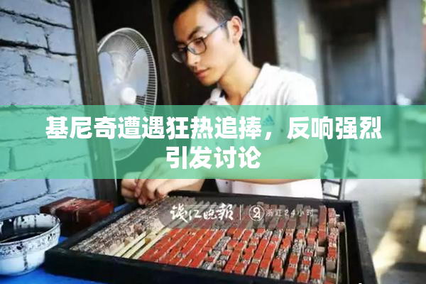 基尼奇遭遇狂热追捧，反响强烈引发讨论