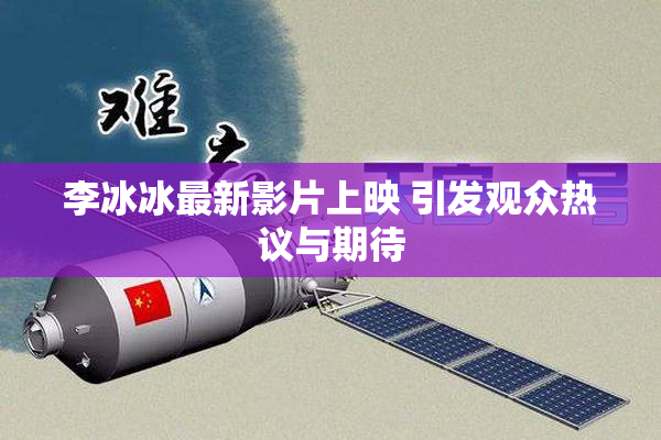 李冰冰最新影片上映 引发观众热议与期待