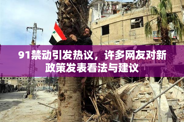 91禁动引发热议，许多网友对新政策发表看法与建议