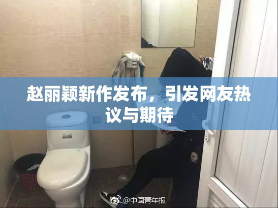 赵丽颖新作发布，引发网友热议与期待