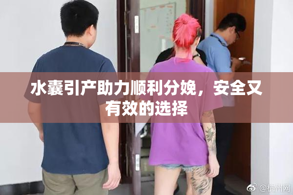 水囊引产助力顺利分娩，安全又有效的选择