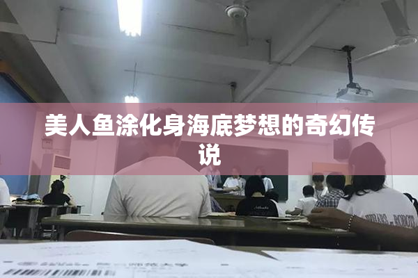 美人鱼涂化身海底梦想的奇幻传说