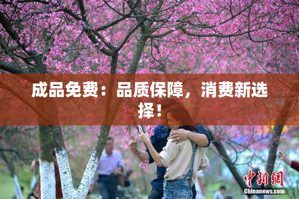 成品免费：品质保障，消费新选择！