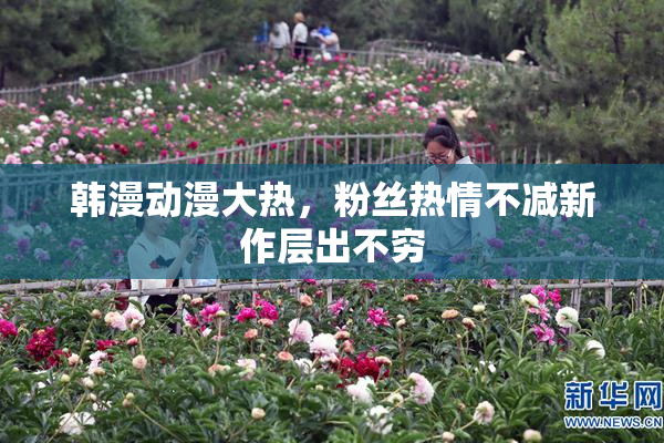 韩漫动漫大热，粉丝热情不减新作层出不穷