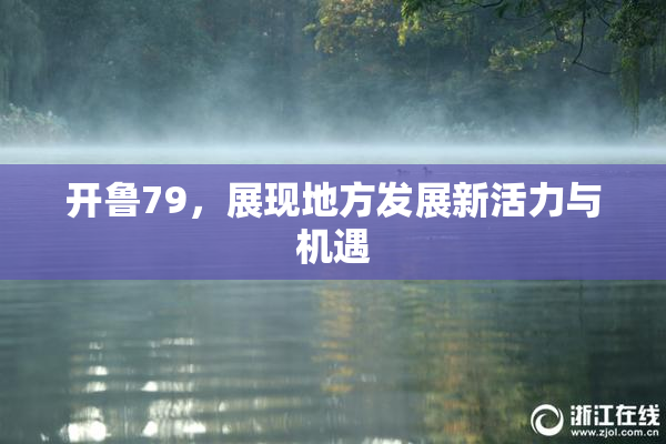 开鲁79，展现地方发展新活力与机遇