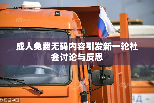 成人免费无码内容引发新一轮社会讨论与反思