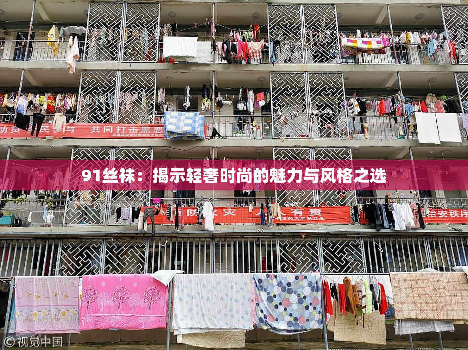 91丝袜：揭示轻奢时尚的魅力与风格之选