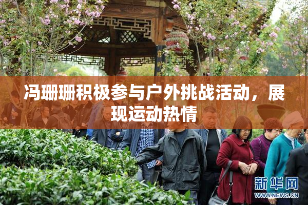 冯珊珊积极参与户外挑战活动，展现运动热情