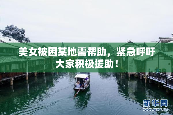 美女被困某地需帮助，紧急呼吁大家积极援助！
