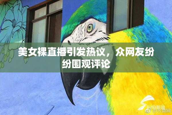 美女裸直播引发热议，众网友纷纷围观评论
