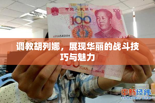 调教胡列娜，展现华丽的战斗技巧与魅力