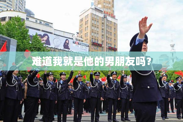 难道我就是他的男朋友吗？