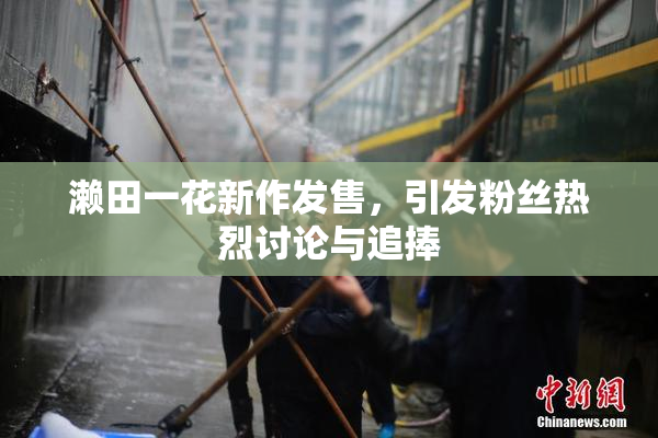 濑田一花新作发售，引发粉丝热烈讨论与追捧
