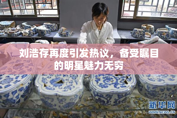 刘浩存再度引发热议，备受瞩目的明星魅力无穷