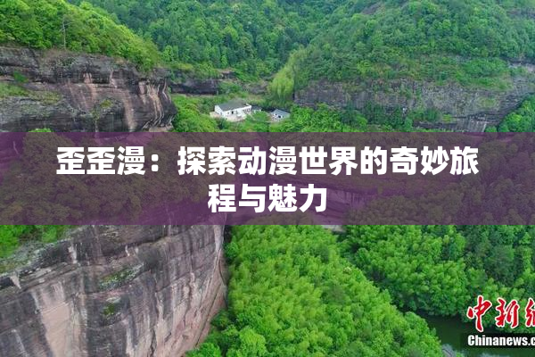 歪歪漫：探索动漫世界的奇妙旅程与魅力