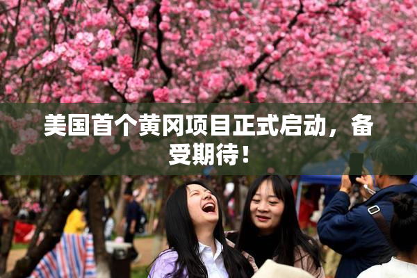 美国首个黄冈项目正式启动，备受期待！