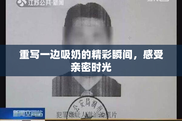 重写一边吸奶的精彩瞬间，感受亲密时光