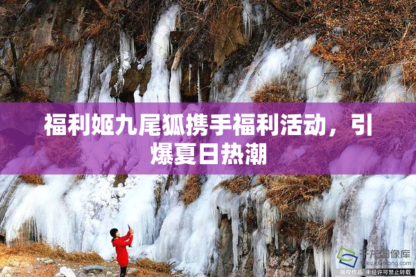 福利姬九尾狐携手福利活动，引爆夏日热潮